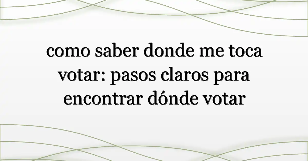 como saber donde me toca votar: pasos claros para encontrar dónde votar
