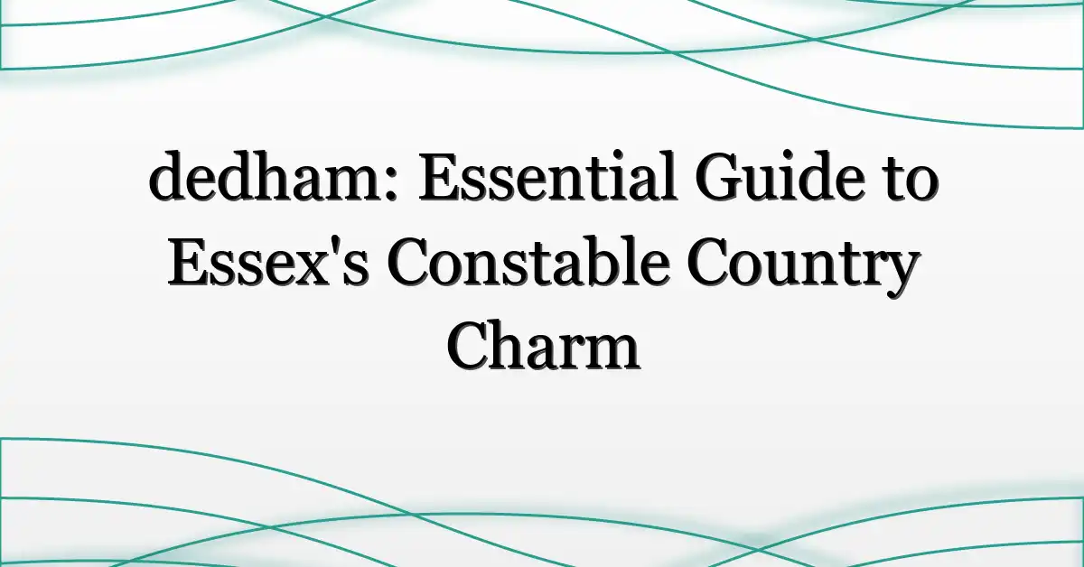 dedham: Essential Guide to Essex’s Constable Country Charm