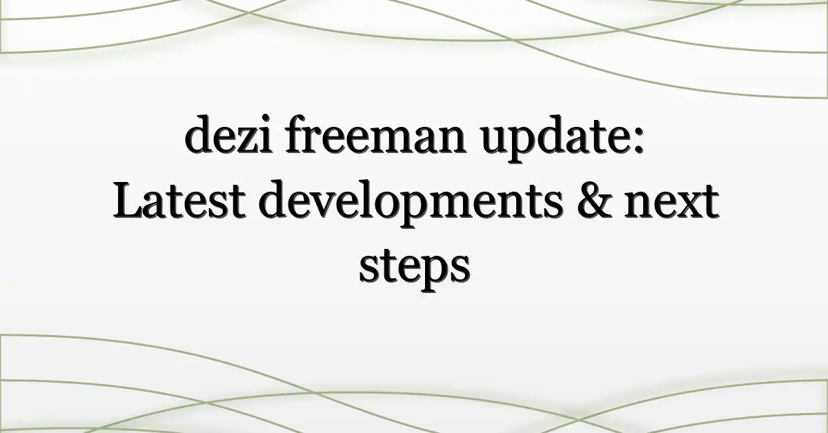 dezi freeman update: Latest developments & next steps