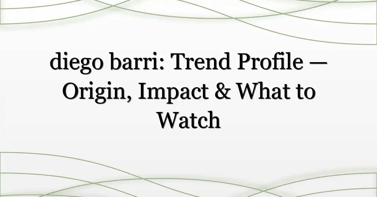 diego barri: Trend Profile — Origin, Impact & What to Watch