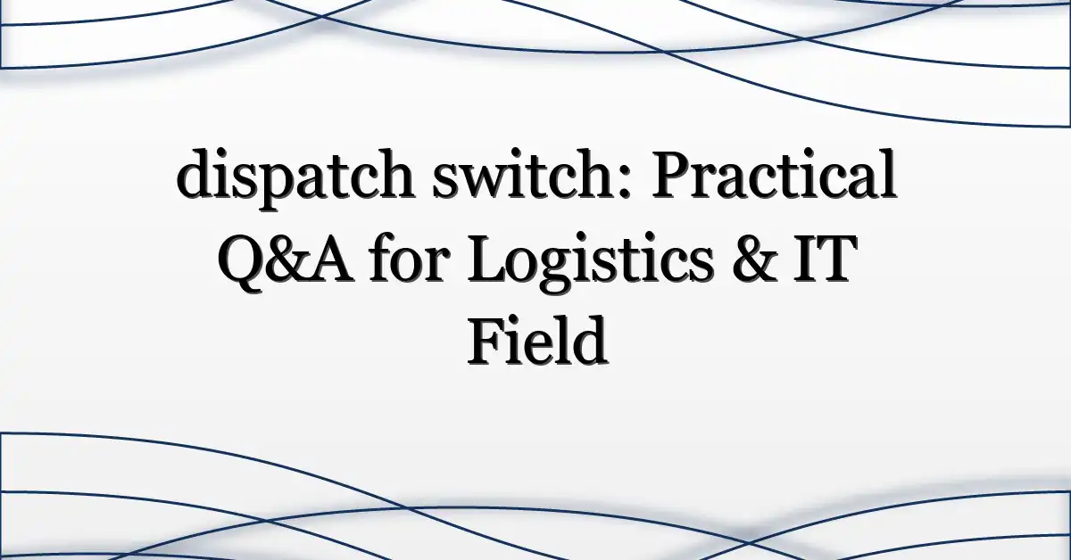 dispatch switch: Practical Q&A for Logistics & IT Field