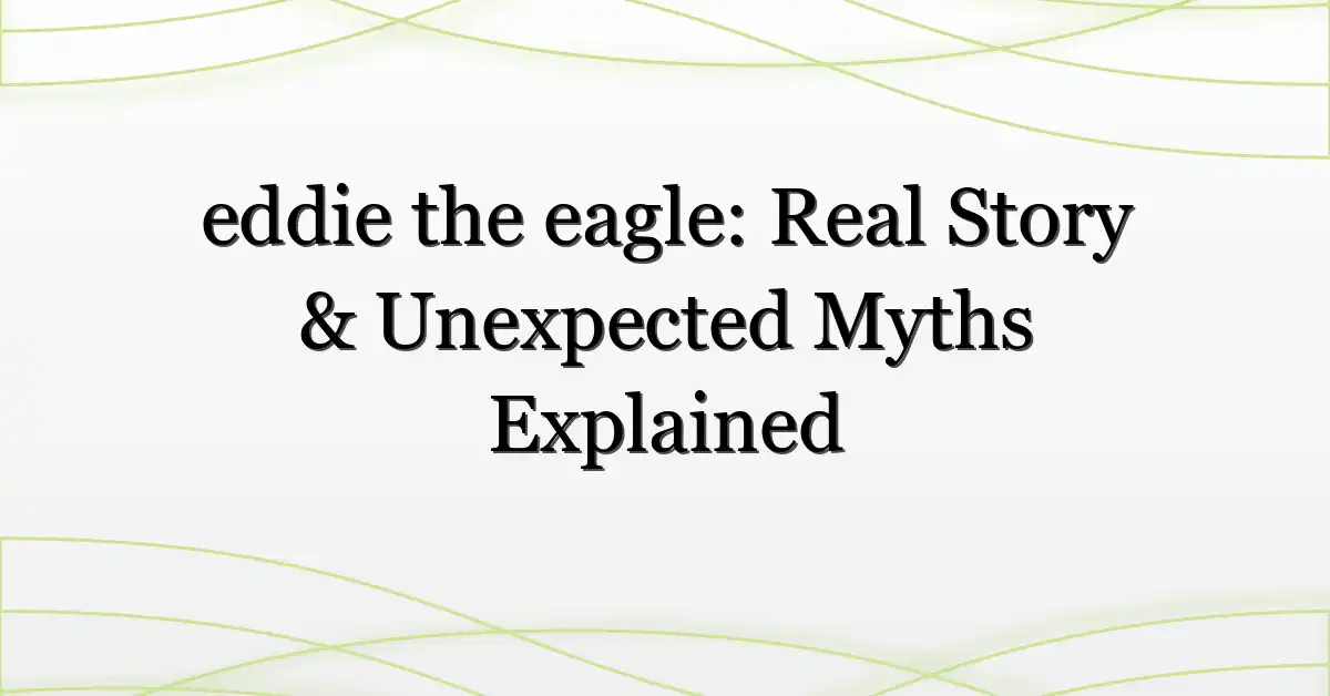 eddie the eagle: Real Story & Unexpected Myths Explained