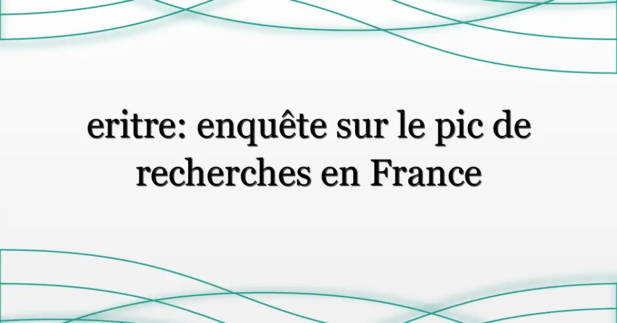 eritre: enquête sur le pic de recherches en France