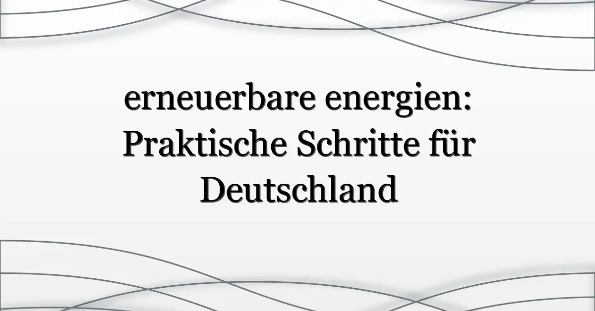 erneuerbare energien: Praktische Schritte für Deutschland