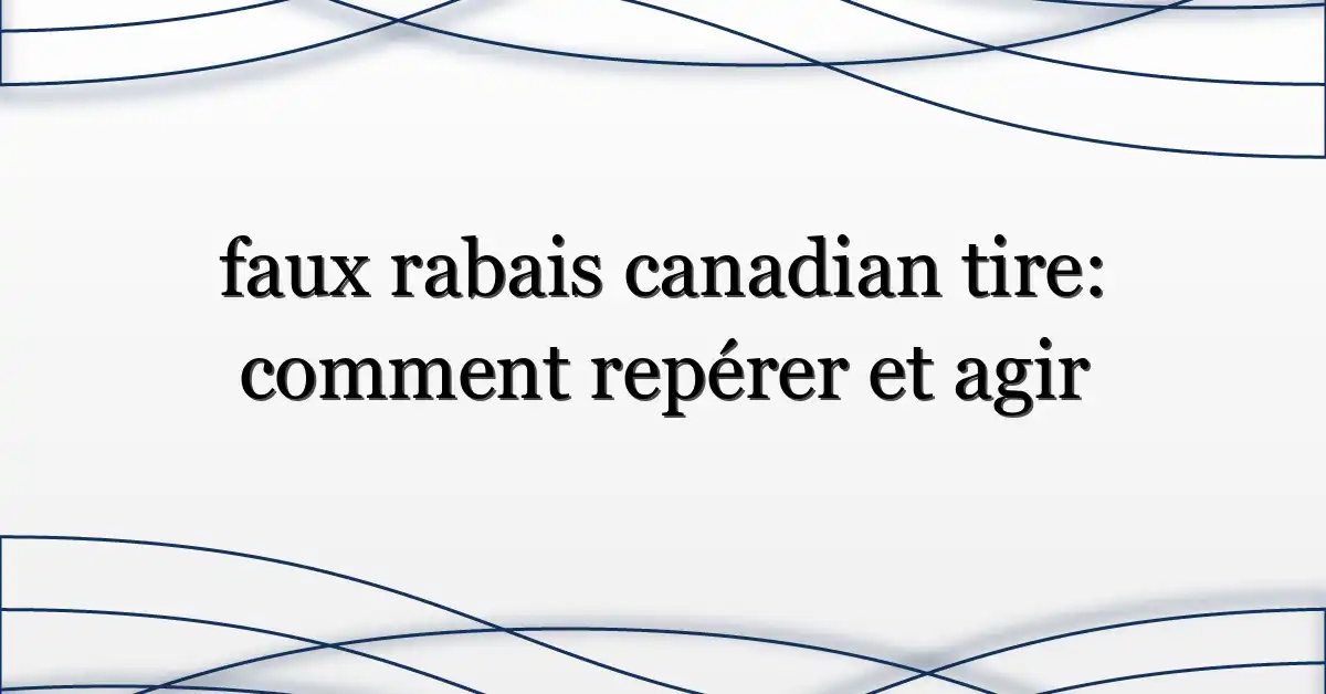 faux rabais canadian tire: comment repérer et agir
