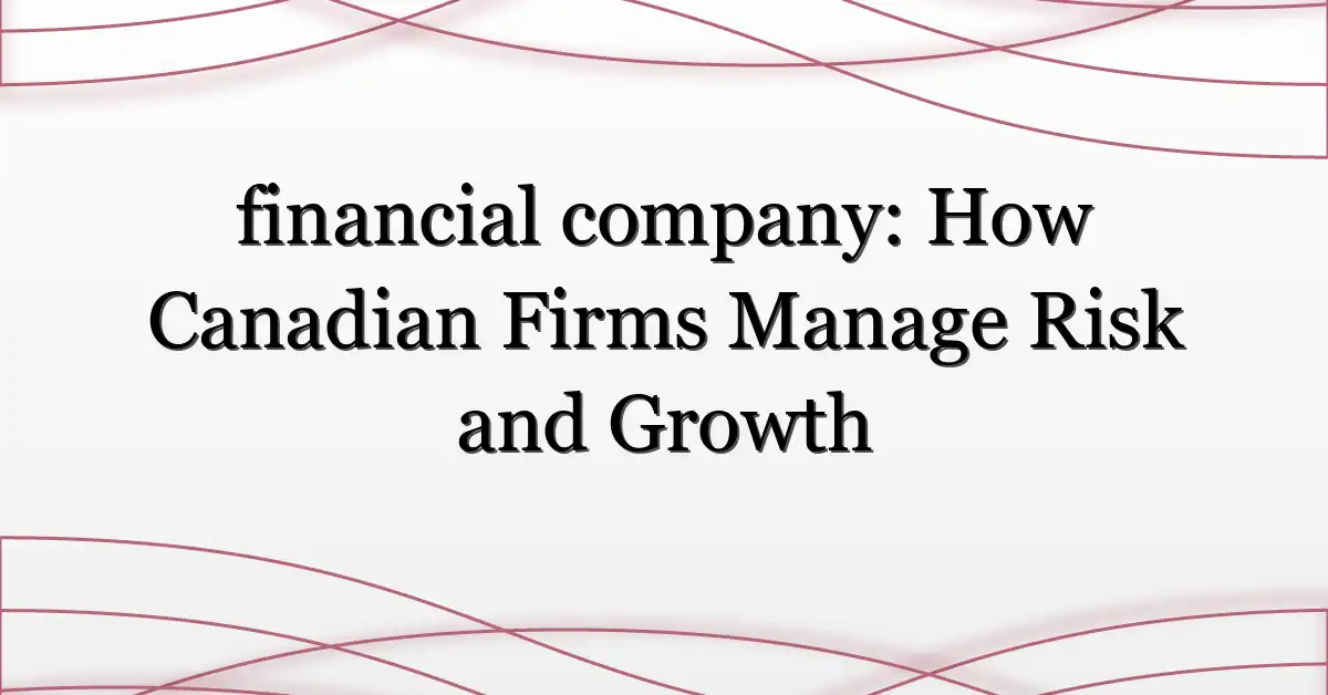 financial company: How Canadian Firms Manage Risk and Growth