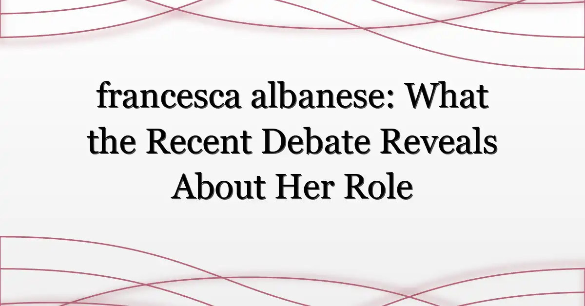 francesca albanese: What the Recent Debate Reveals About Her Role