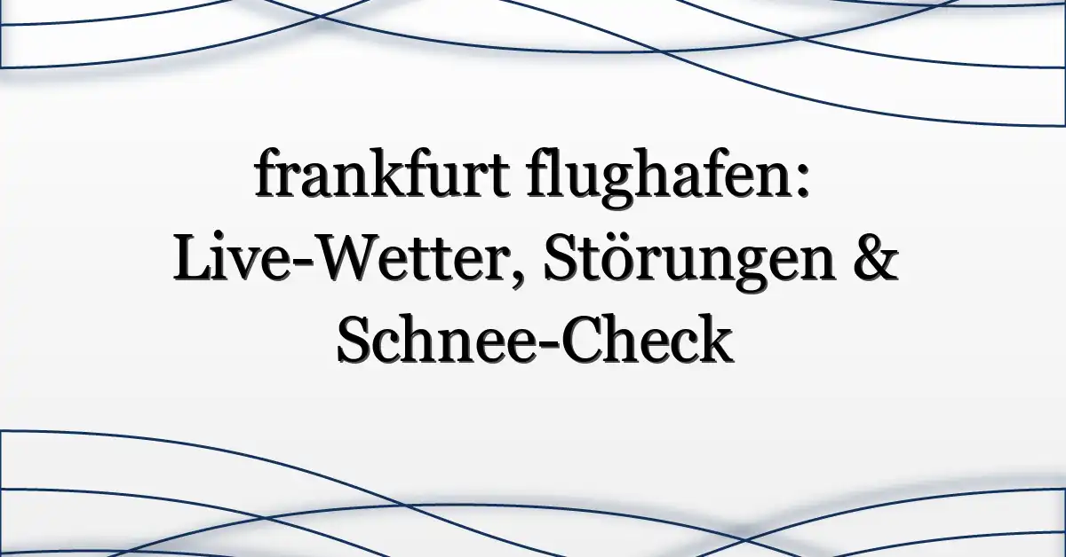 frankfurt flughafen: Live-Wetter, Störungen & Schnee-Check