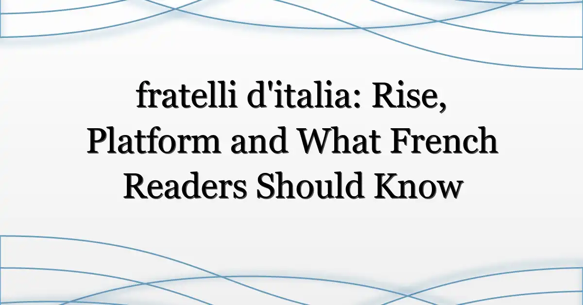 fratelli d’italia: Rise, Platform and What French Readers Should Know