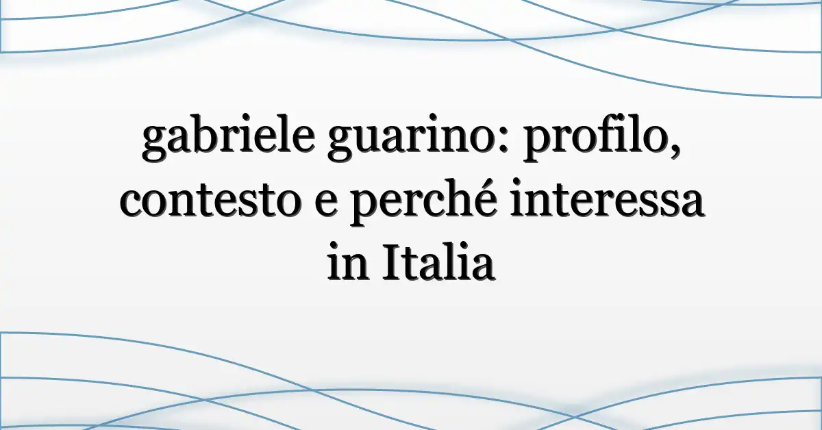 gabriele guarino: profilo, contesto e perché interessa in Italia