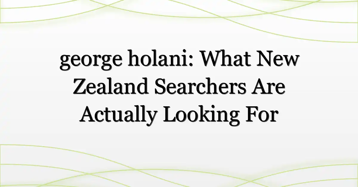 george holani: What New Zealand Searchers Are Actually Looking For