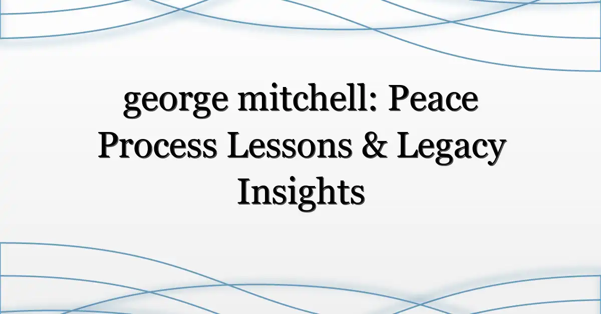 george mitchell: Peace Process Lessons & Legacy Insights