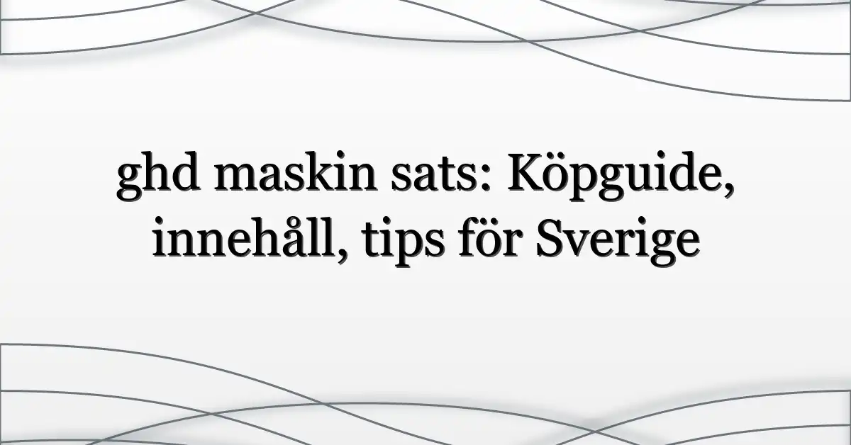 ghd maskin sats: Köpguide, innehåll, tips för Sverige