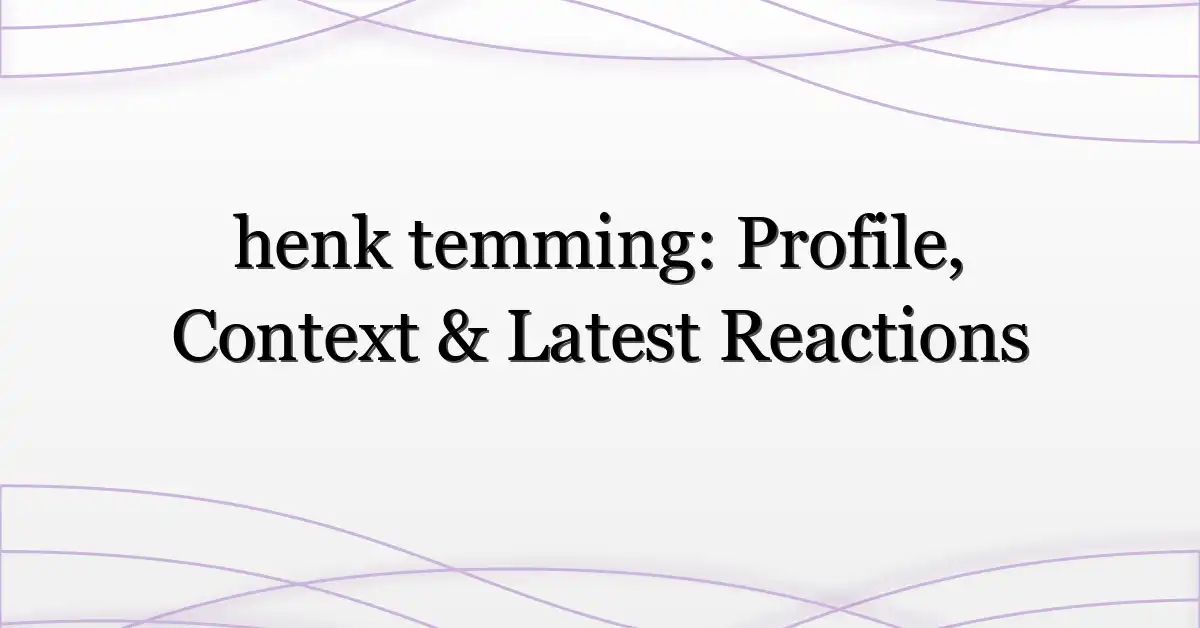 henk temming: Profile, Context & Latest Reactions