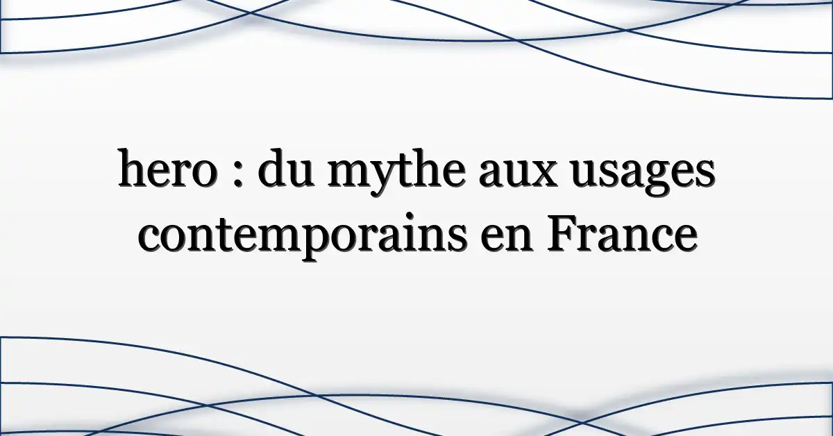 hero : du mythe aux usages contemporains en France