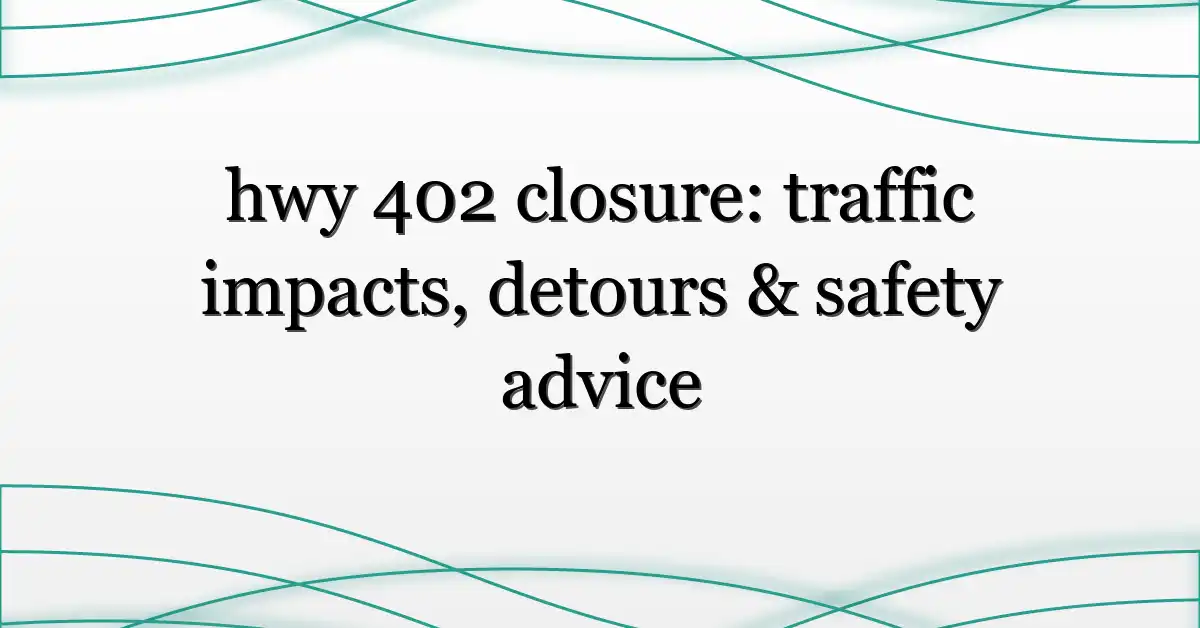 hwy 402 closure: traffic impacts, detours & safety advice