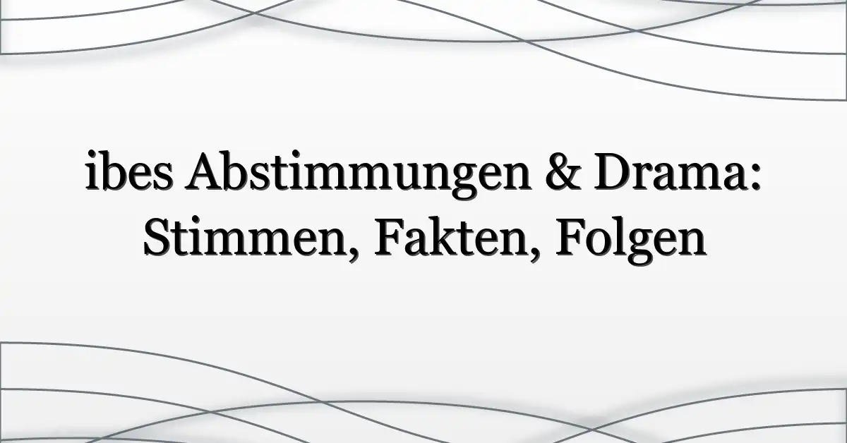 ibes Abstimmungen & Drama: Stimmen, Fakten, Folgen