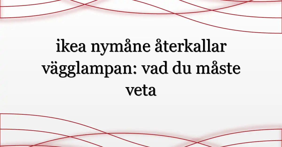 ikea nymåne återkallar vägglampan: vad du måste veta