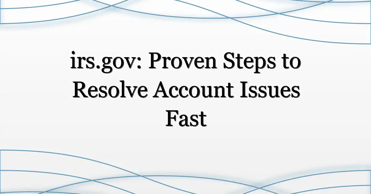irs.gov: Proven Steps to Resolve Account Issues Fast