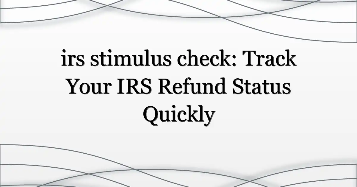 irs stimulus check: Track Your IRS Refund Status Quickly