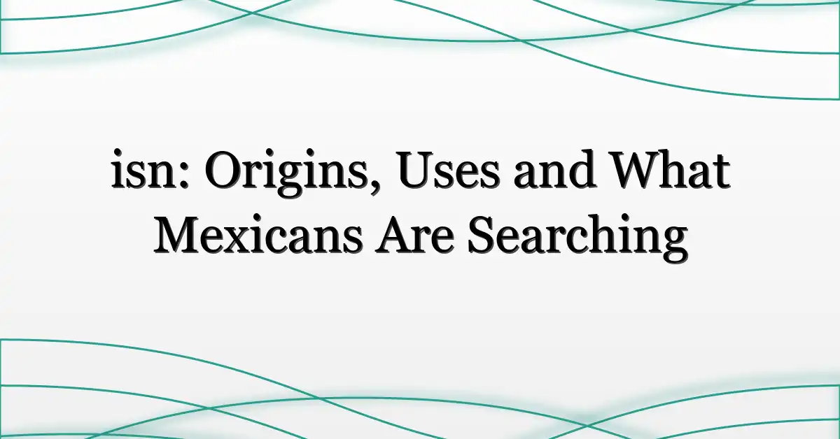 isn: Origins, Uses and What Mexicans Are Searching