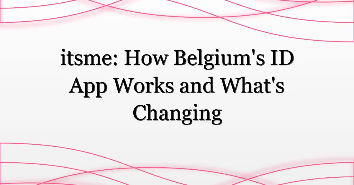 itsme: How Belgium’s ID App Works and What’s Changing