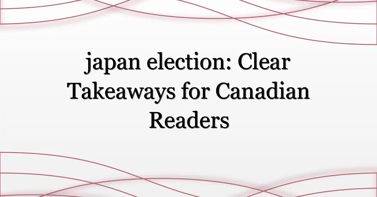 japan election: Clear Takeaways for Canadian Readers