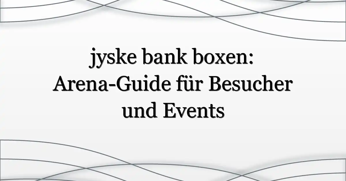jyske bank boxen: Arena-Guide für Besucher und Events