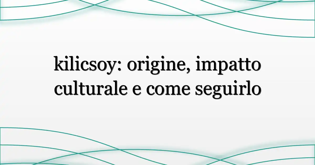 kilicsoy: origine, impatto culturale e come seguirlo
