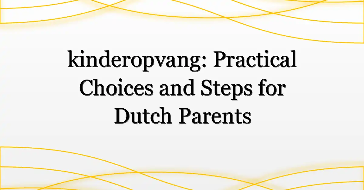 kinderopvang: Practical Choices and Steps for Dutch Parents