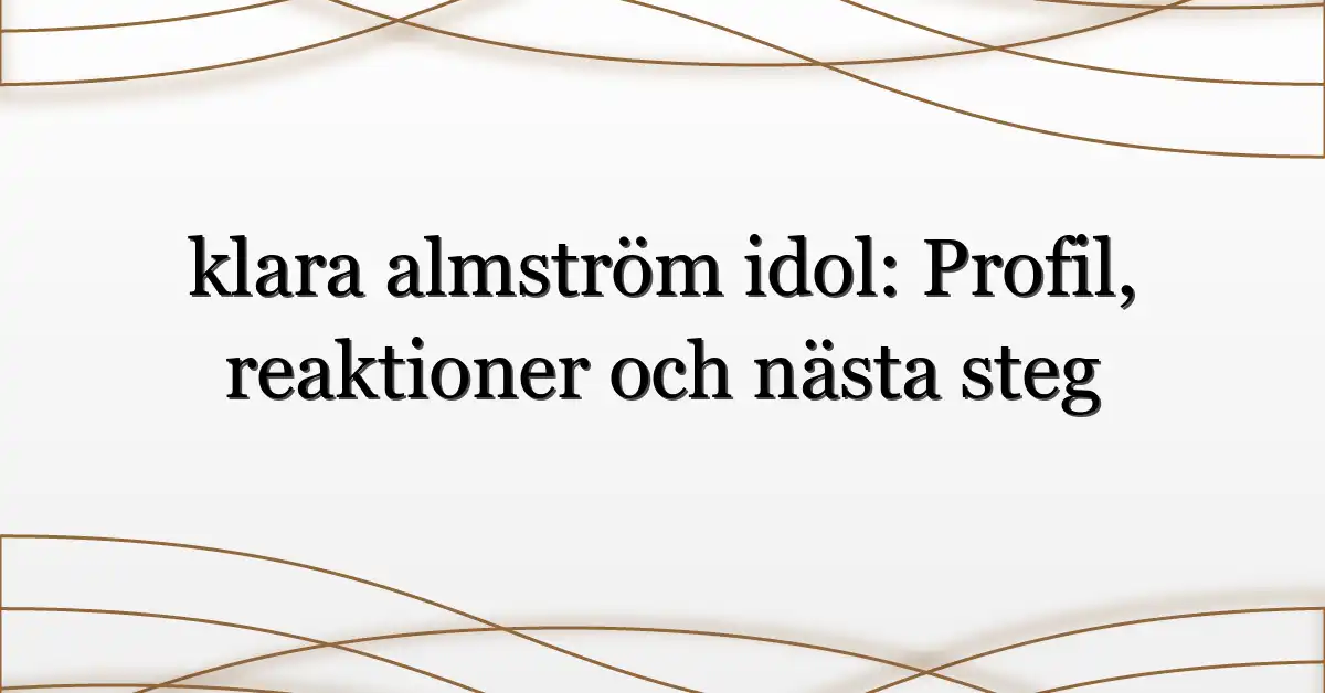 klara almström idol: Profil, reaktioner och nästa steg