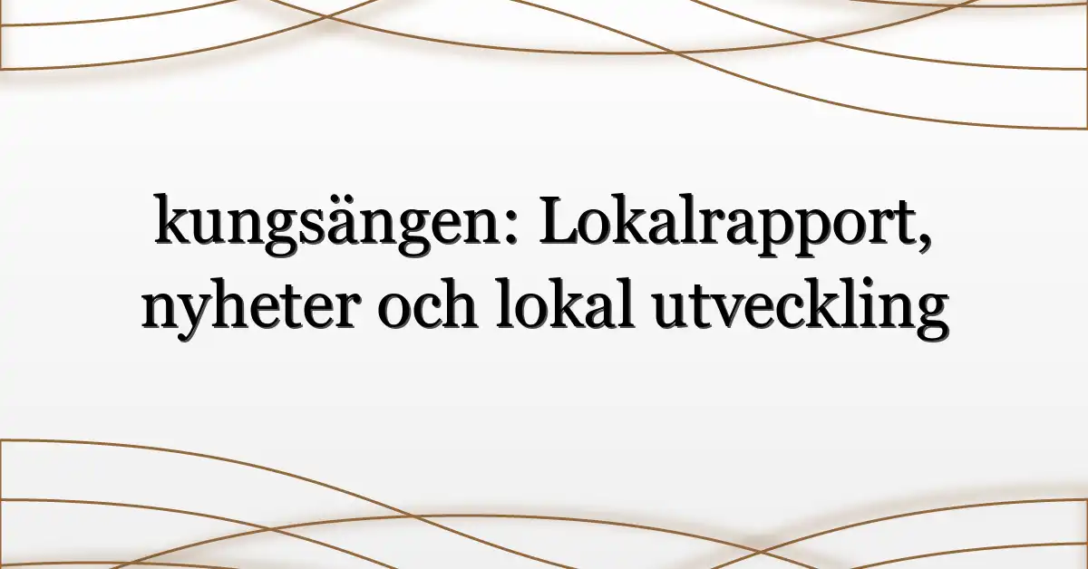 kungsängen: Lokalrapport, nyheter och lokal utveckling