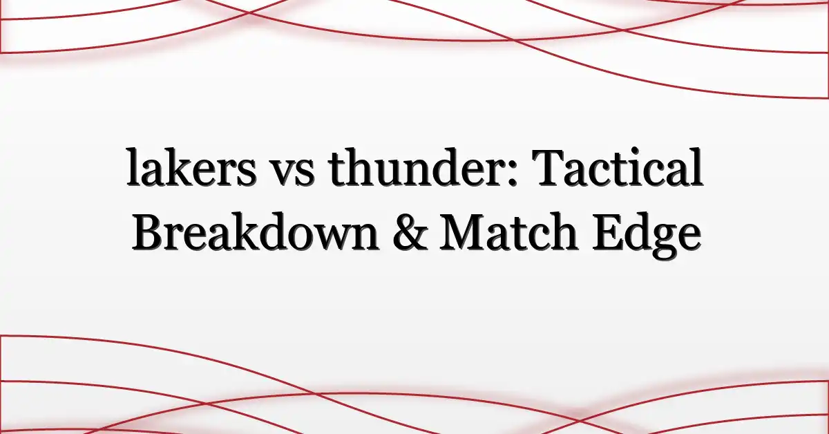 lakers vs thunder: Tactical Breakdown & Match Edge