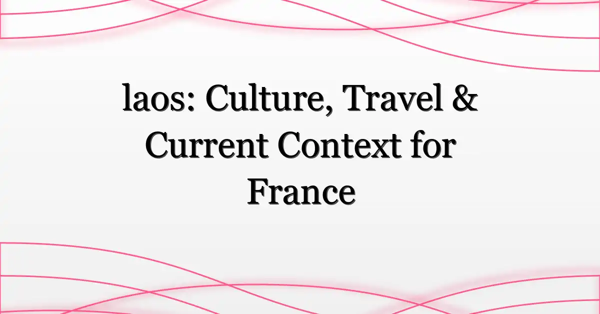 laos: Culture, Travel & Current Context for France