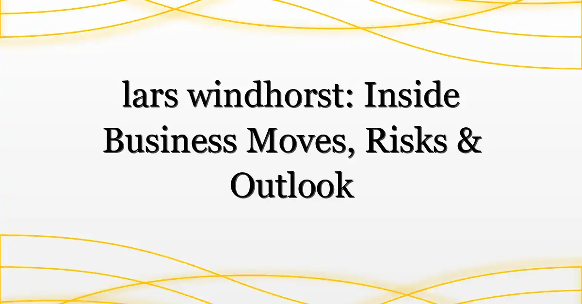 lars windhorst: Inside Business Moves, Risks & Outlook