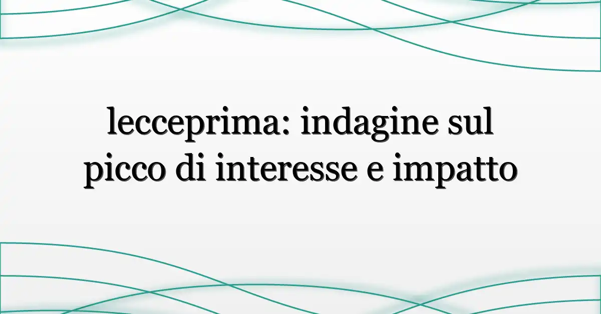 lecceprima: indagine sul picco di interesse e impatto