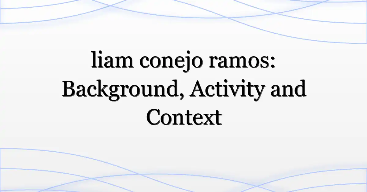 liam conejo ramos: Background, Activity and Context