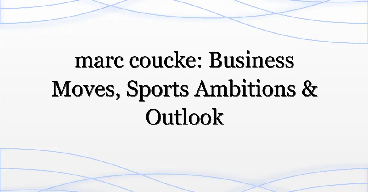 marc coucke: Business Moves, Sports Ambitions & Outlook
