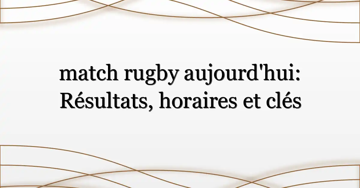 match rugby aujourd’hui: Résultats, horaires et clés