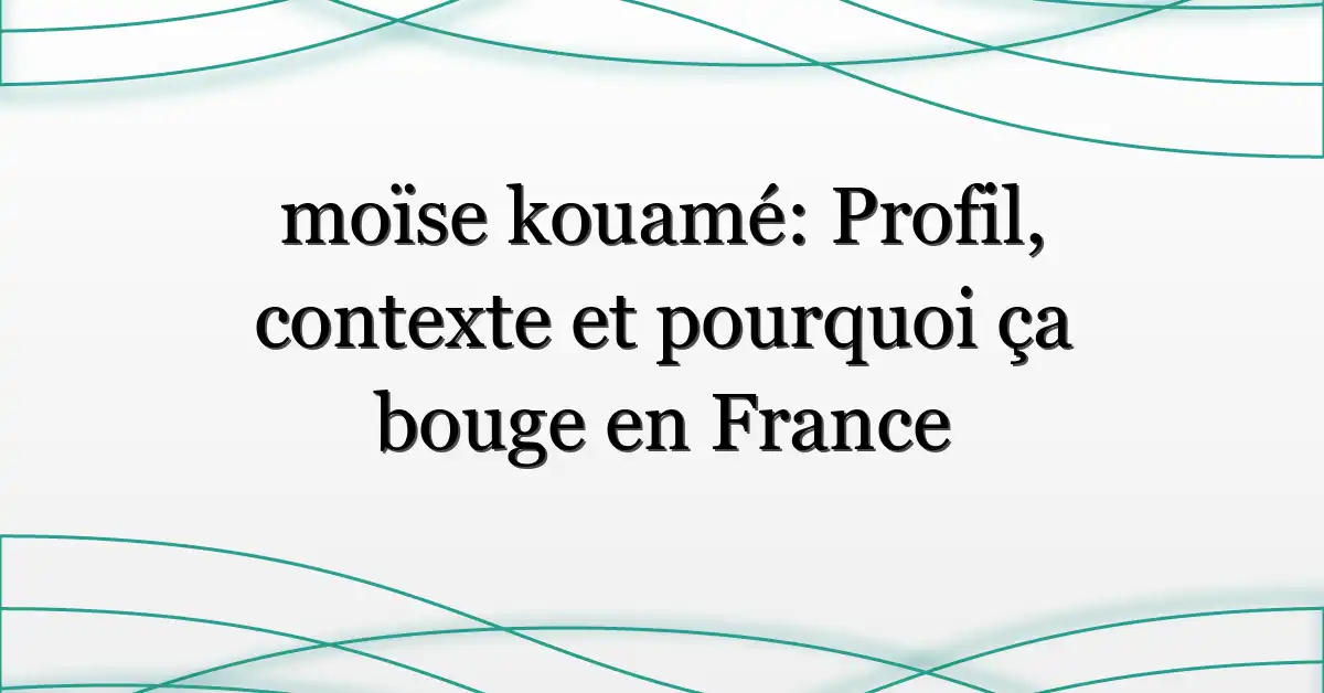 moïse kouamé: Profil, contexte et pourquoi ça bouge en France