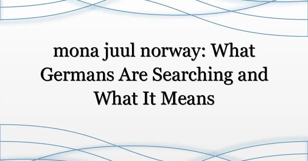 mona juul norway: What Germans Are Searching and What It Means