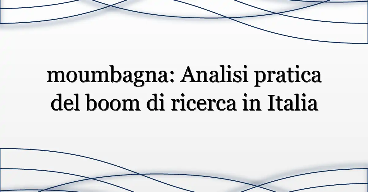 moumbagna: Analisi pratica del boom di ricerca in Italia
