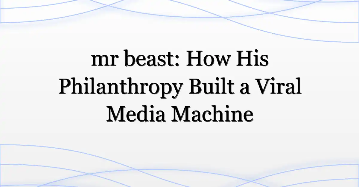 mr beast: How His Philanthropy Built a Viral Media Machine