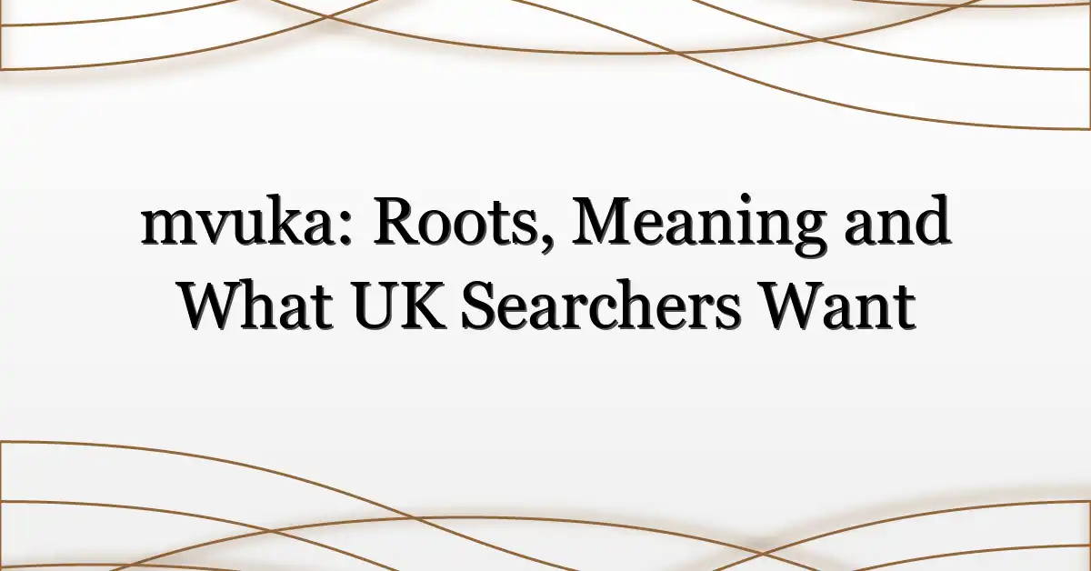mvuka: Roots, Meaning and What UK Searchers Want