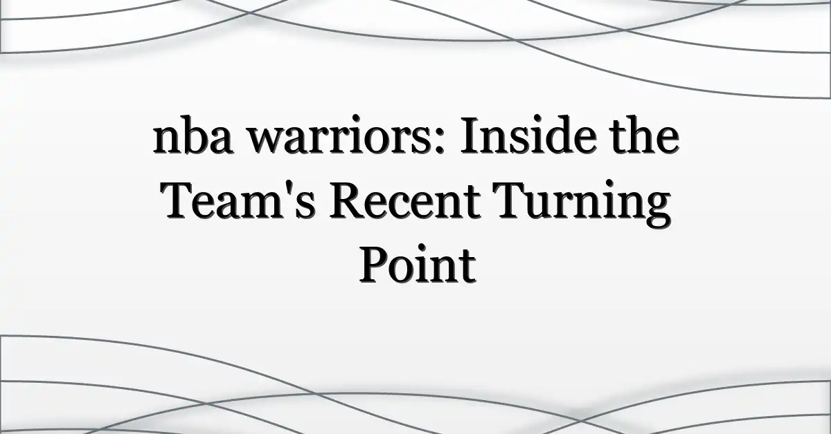 nba warriors: Inside the Team’s Recent Turning Point