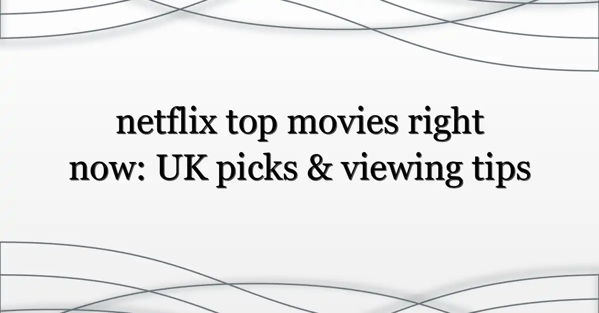 netflix top movies right now: UK picks & viewing tips
