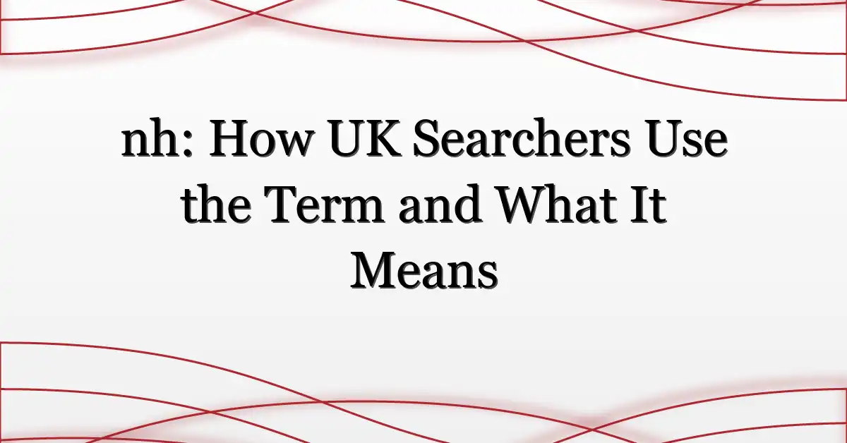 nh: How UK Searchers Use the Term and What It Means