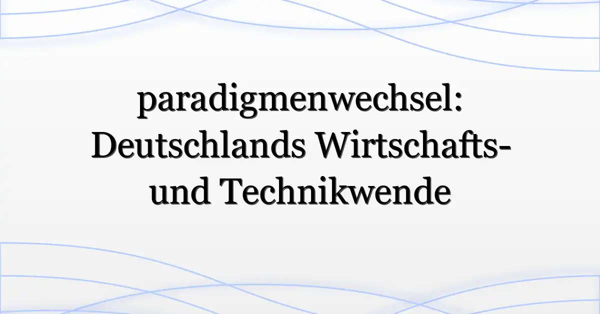 paradigmenwechsel: Deutschlands Wirtschafts- und Technikwende