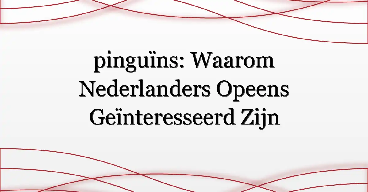 pinguïns: Waarom Nederlanders Opeens Geïnteresseerd Zijn