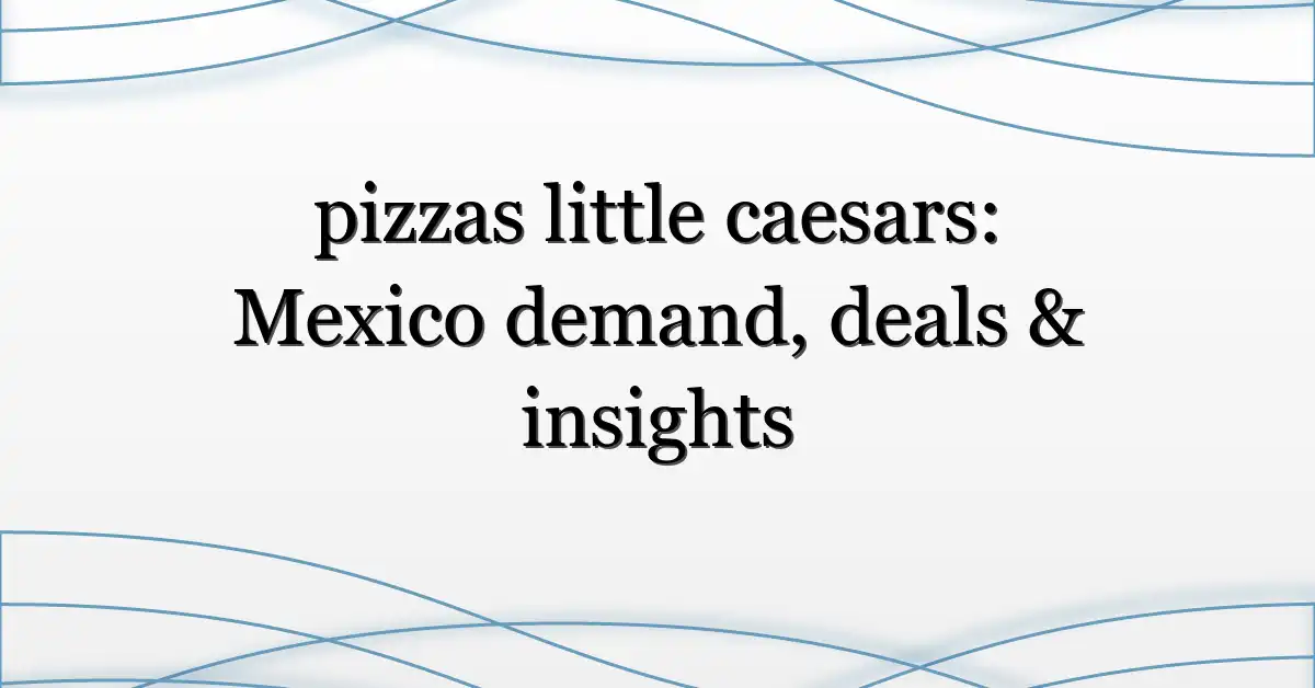 pizzas little caesars: Mexico demand, deals & insights